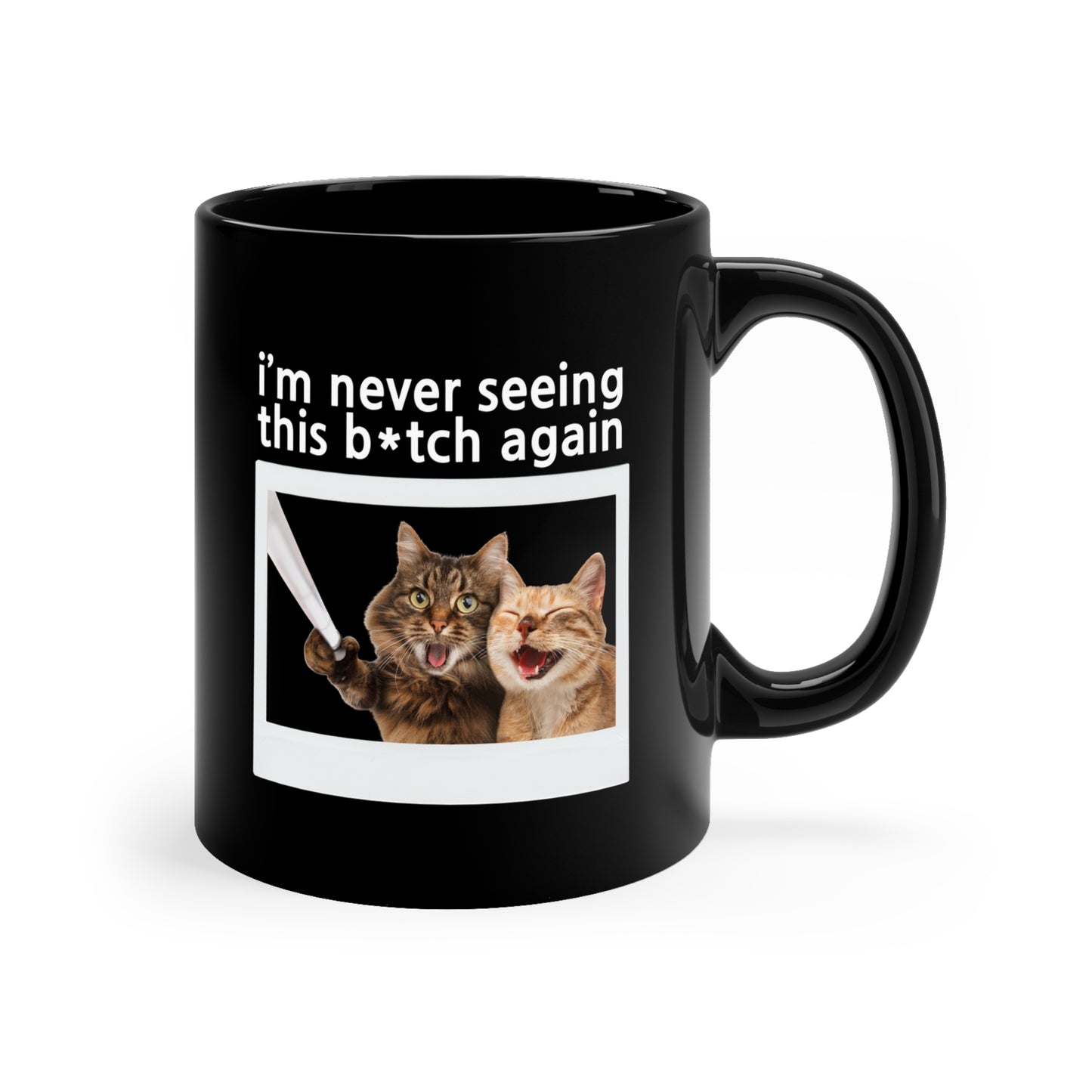 I'm Never Seeing This B*tch Again Black Coffee Mug, 11oz