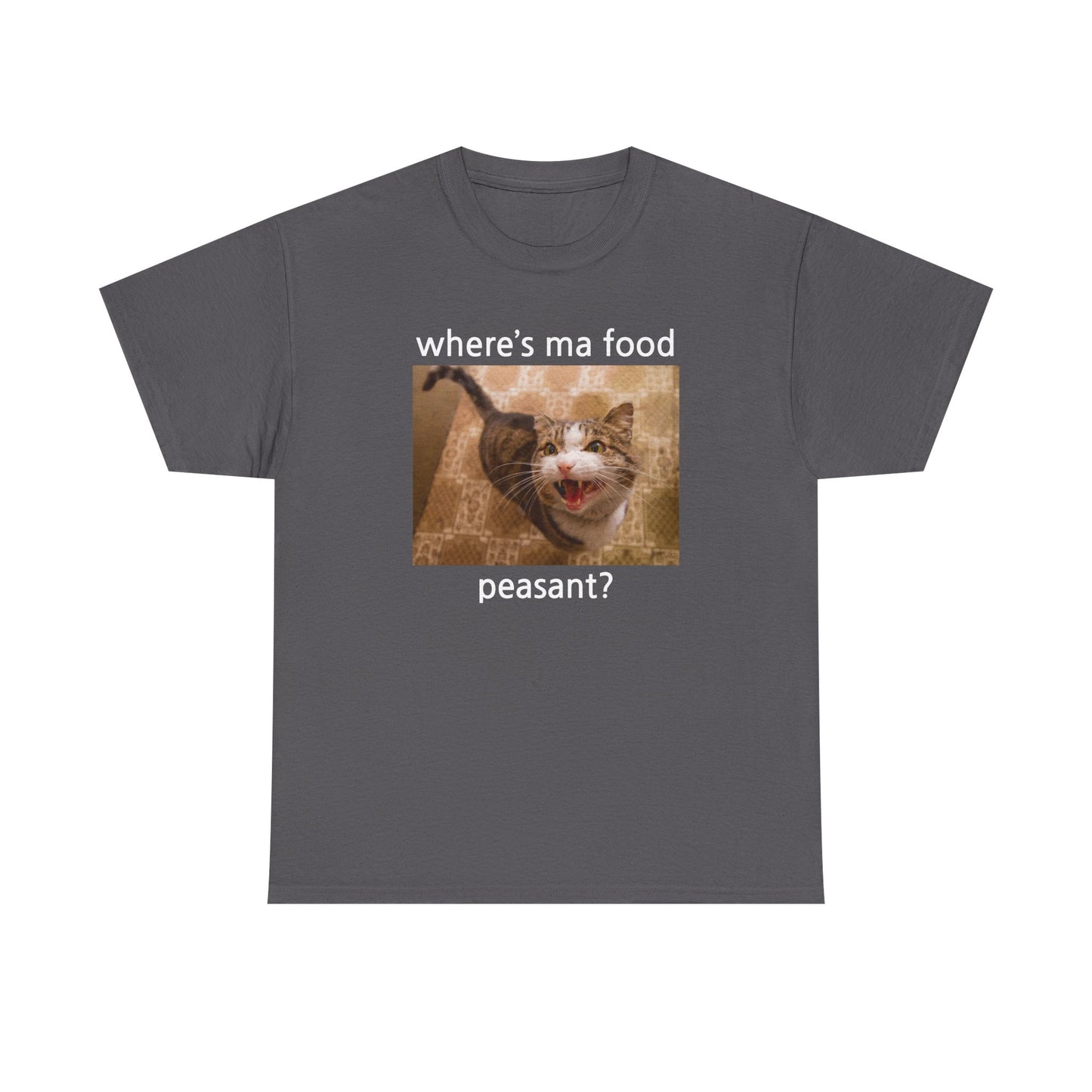 Where's My Food, Peasant? T-shirt