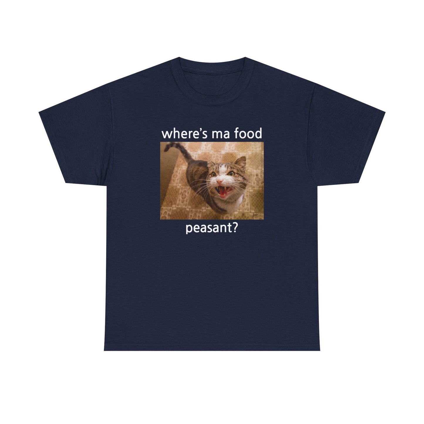 Where's My Food, Peasant? T-shirt