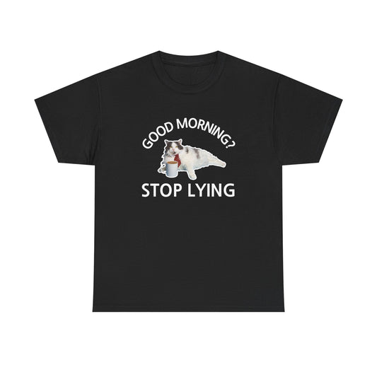 Good Morning? Stop Lying T-shirt