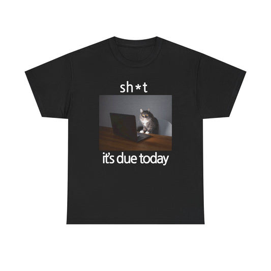 Sh*t It's Due Today T-shirt