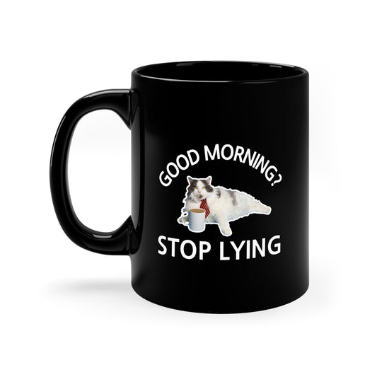 Good Morning? Stop Lying Black Coffee Mug 11oz